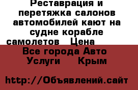 Реставрация и перетяжка салонов автомобилей,кают на судне корабле,самолетов › Цена ­ 3 000 - Все города Авто » Услуги   . Крым